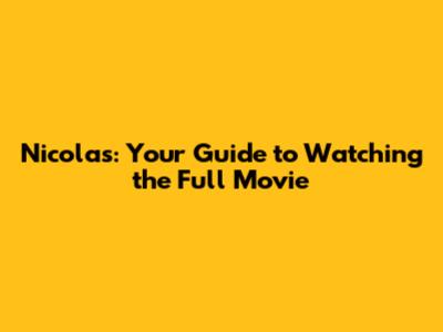 Nicolas: Your Guide to Watching the Full Movie
