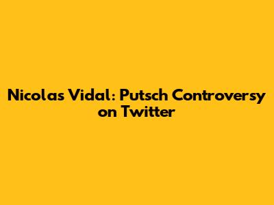 Nicolas Vidal: Putsch Controversy on Twitter