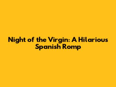 Night of the Virgin: A Hilarious Spanish Romp