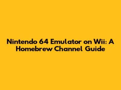 Nintendo 64 Emulator on Wii: A Homebrew Channel Guide