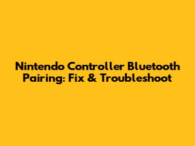 Nintendo Controller Bluetooth Pairing: Fix & Troubleshoot
