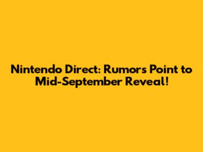 Nintendo Direct: Rumors Point to Mid-September Reveal!
