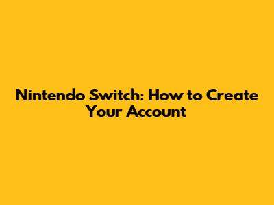 Nintendo Switch: How to Create Your Account