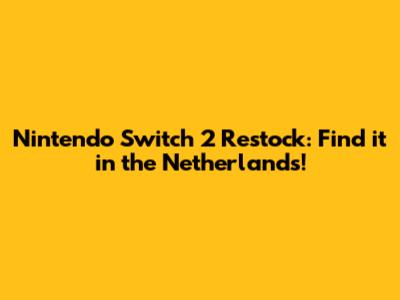 Nintendo Switch 2 Restock: Find it in the Netherlands!