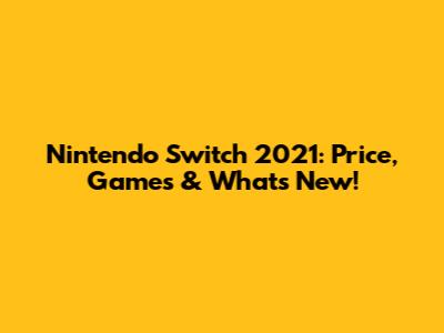 Nintendo Switch 2021: Price, Games & What's New!