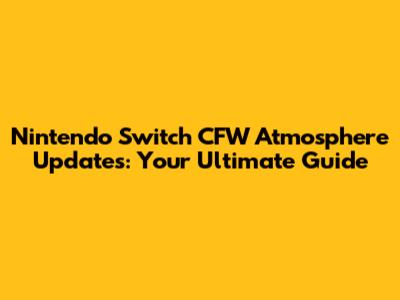 Nintendo Switch CFW Atmosphere Updates: Your Ultimate Guide