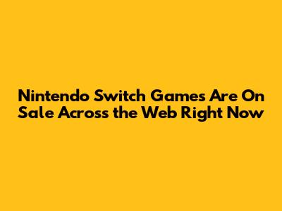 Nintendo Switch Games Are On Sale Across the Web Right Now