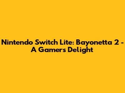 Nintendo Switch Lite: Bayonetta 2 - A Gamer's Delight