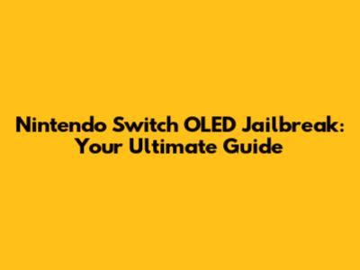 Nintendo Switch OLED Jailbreak: Your Ultimate Guide