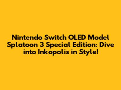 Nintendo Switch OLED Model Splatoon 3 Special Edition: Dive into Inkopolis in Style!