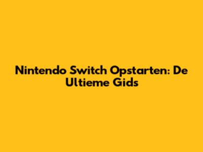 Nintendo Switch Opstarten: De Ultieme Gids