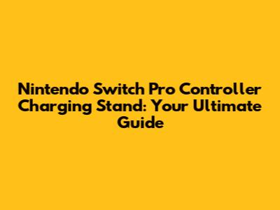 Nintendo Switch Pro Controller Charging Stand: Your Ultimate Guide