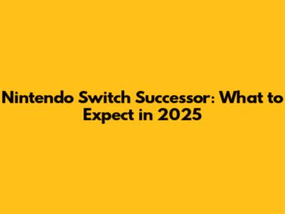 Nintendo Switch Successor: What to Expect in 2025