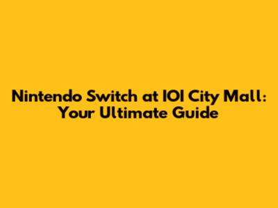 Nintendo Switch at IOI City Mall: Your Ultimate Guide