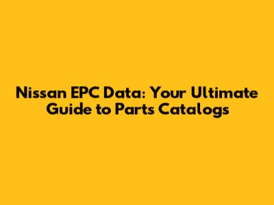 Nissan EPC Data: Your Ultimate Guide to Parts Catalogs