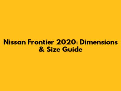 Nissan Frontier 2020: Dimensions & Size Guide