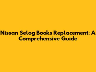 Nissan Selog Books Replacement: A Comprehensive Guide
