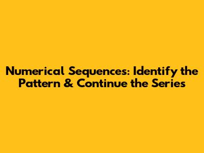 Numerical Sequences: Identify the Pattern & Continue the Series