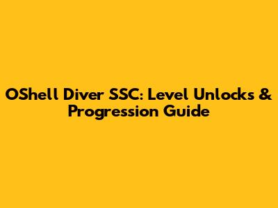 O'Shell Diver SSC: Level Unlocks & Progression Guide