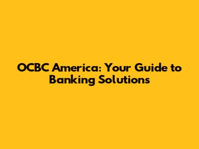 OCBC America: Your Guide to Banking Solutions