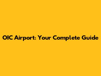 OIC Airport: Your Complete Guide