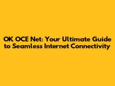 OK OCE Net: Your Ultimate Guide to Seamless Internet Connectivity