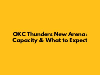 OKC Thunder's New Arena: Capacity & What to Expect