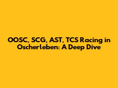 OOSC, SCG, AST, TCS Racing in Oscherleben: A Deep Dive