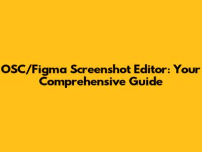 OSC/Figma Screenshot Editor: Your Comprehensive Guide