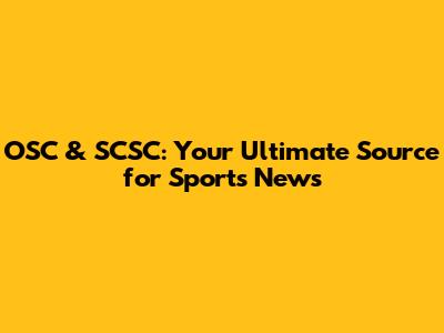 OSC & SCSC: Your Ultimate Source for Sports News