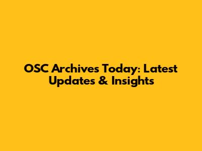 OSC Archives Today: Latest Updates & Insights