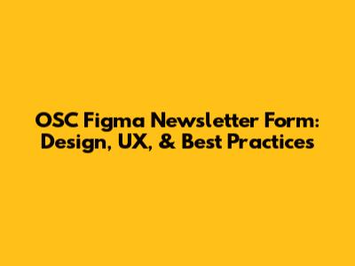 OSC Figma Newsletter Form: Design, UX, & Best Practices