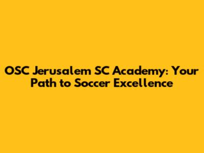 OSC Jerusalem SC Academy: Your Path to Soccer Excellence