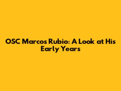 OSC Marcos Rubio: A Look at His Early Years