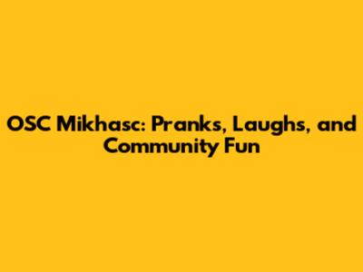 OSC Mikhasc: Pranks, Laughs, and Community Fun