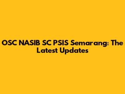 OSC NASIB SC PSIS Semarang: The Latest Updates