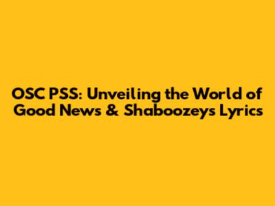 OSC PSS: Unveiling the World of Good News & Shaboozey's Lyrics
