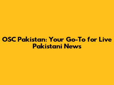 OSC Pakistan: Your Go-To for Live Pakistani News