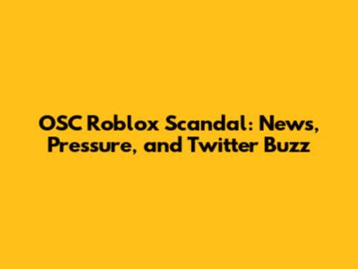 OSC Roblox Scandal: News, Pressure, and Twitter Buzz