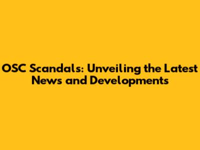 OSC Scandals: Unveiling the Latest News and Developments