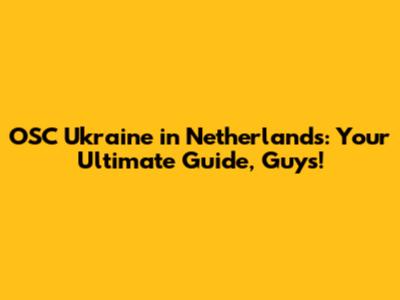 OSC Ukraine in Netherlands: Your Ultimate Guide, Guys!