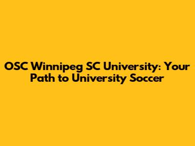 OSC Winnipeg SC University: Your Path to University Soccer