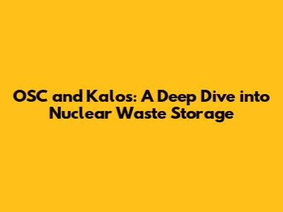 OSC and Kalos: A Deep Dive into Nuclear Waste Storage