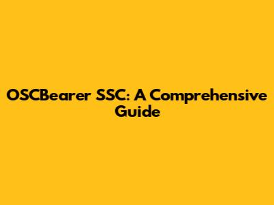 OSCBearer SSC: A Comprehensive Guide