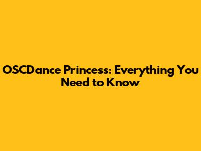 OSCDance Princess: Everything You Need to Know