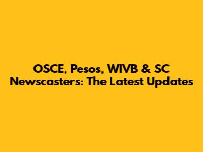 OSCE, Pesos, WIVB & SC Newscasters: The Latest Updates