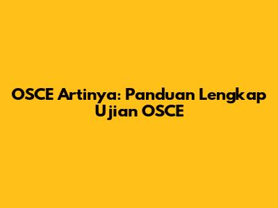 OSCE Artinya: Panduan Lengkap Ujian OSCE
