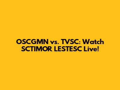 OSCGMN vs. TVSC: Watch SCTIMOR LESTESC Live!