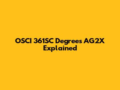 OSCI 361SC Degrees AG2X Explained