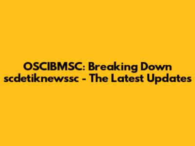 OSCIBMSC: Breaking Down scdetiknewssc - The Latest Updates